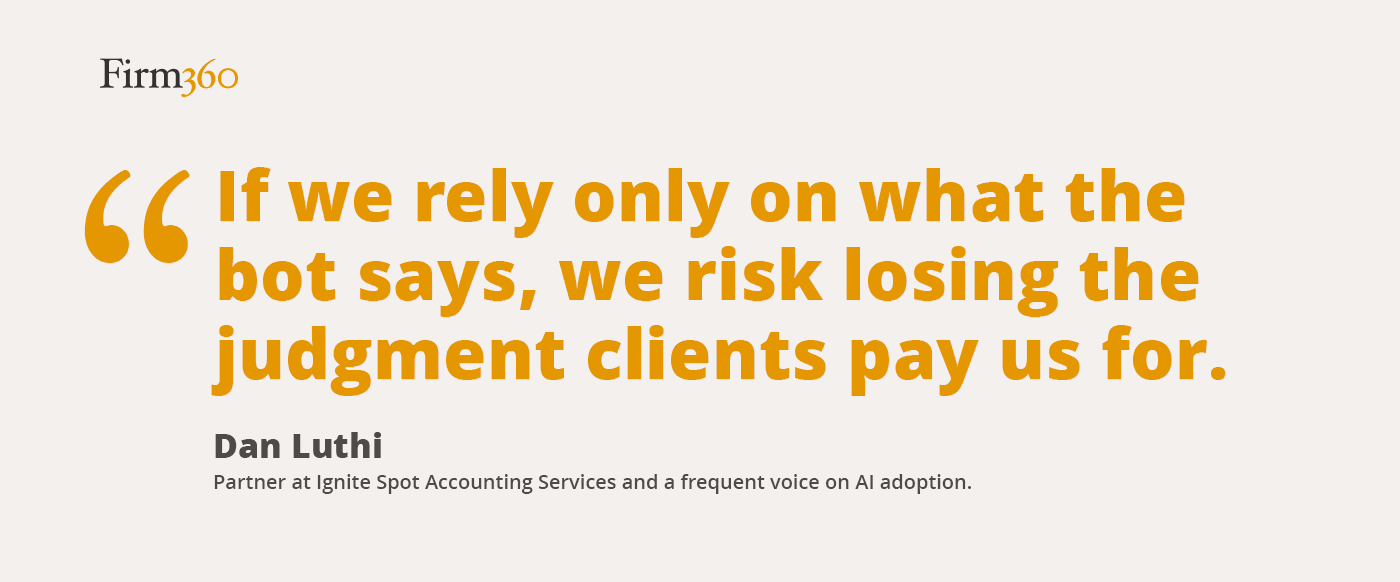 Quote from Dan Luthi of Ignite Spot Accounting Services: ‘If we rely only on what the bot says, we risk losing the judgment clients pay us for.’ Highlights the need for human oversight in AI adoption for accounting.