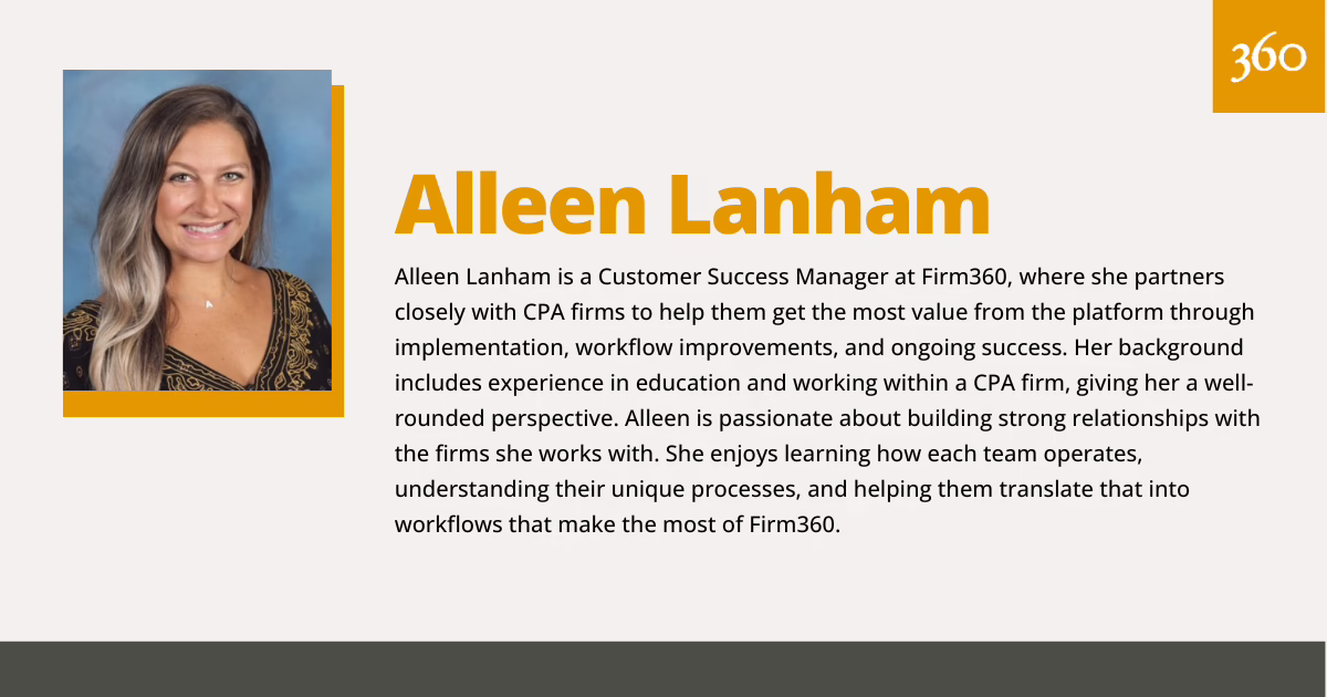 Alleen Lanham is a Customer Success Manager at Firm360, where she partners closely with CPA firms to help them get the most value from the platform through implementation, workflow improvements, and ongoing success. 